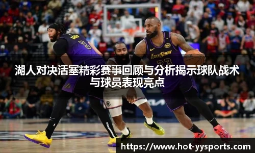 湖人对决活塞精彩赛事回顾与分析揭示球队战术与球员表现亮点